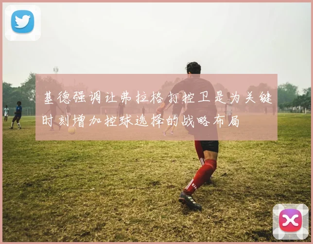 基德强调让弗拉格打控卫是为关键时刻增加控球选择的战略布局