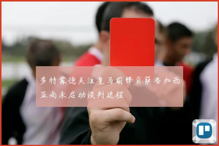 多特蒙德关注皇马前锋贡萨洛加西亚尚未启动谈判进程