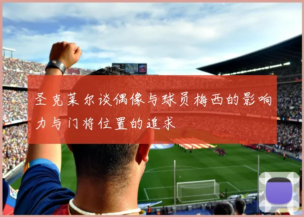 圣克莱尔谈偶像与球员梅西的影响力与门将位置的追求